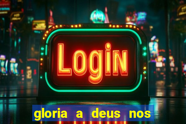 gloria a deus nos altos ceus letra